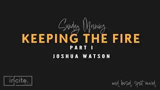 19 February 2023  | Sunday Morning | Keeping the fire - Part I | Joshua Watson
