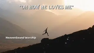 Oh How He Loves Me