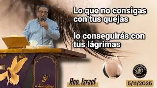Hno. Israel (Lo que no consigas con tus quejas lo consigues con tus lágrimas) 5/11/2025