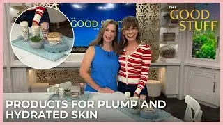 Products to Achieve Plump and Hydrated Skin | The Good Stuff with Mary Berg