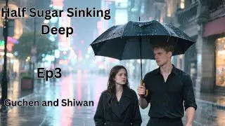 Half Sugar Sinking Deep Ep3 Guchen and Shiwan