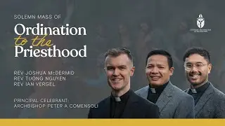 Solemn Mass of Ordination to the Priesthood of Deacons Joshua McDermid, Tuong Nguyen & Ian Vergel