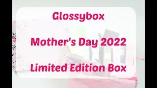 Glossybox Mother's Day 2022 Limited Edition Review + Coupon