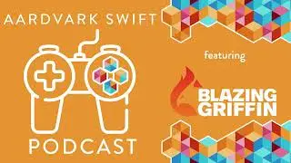 Aardvark Swift Game Dev Podcast #27 - Blazing Griffin
