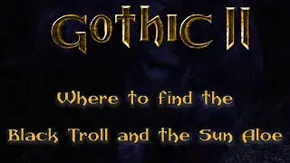 Gothic 2: Where to find the Black Troll and the Sun Aloe for Raoul and Sagitta - Gothic tutorials
