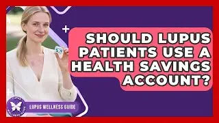Should Lupus Patients Use A Health Savings Account? - Lupus Wellness Guide