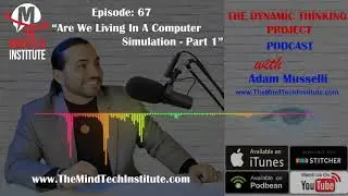 Ep 67: Are We Living In A Computer Simulation - Part 1