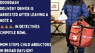 DoorDash Delivery Driver adds💩 to detectives 👮🏻 meal. Mom stops kidnapping in broad daylight