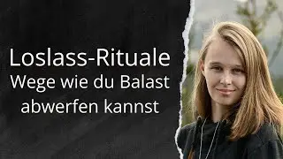 Loslassen leicht gemacht: Rituale, um emotionalen Ballast abzulegen