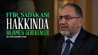 Fıtır Sadakası Hakkında Bilinmesi Gerekenler - Dr. Mehmet Fatih AYDIN - DİYK. Başkanvekili
