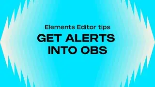 HOW TO GET YOUR ALERTS INTO OBS - ELEMENTS EDITOR TIPS