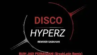 DISCO HYPERZ -  BUIH JADI PERMADANI (BreakLatin Remix)