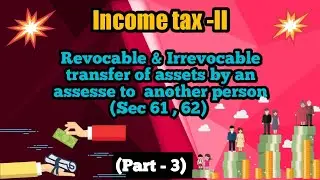 Clubbing |Part 3| Revocable & Irrevocable transfer of assets  to  another person (Sec 61 , 62)