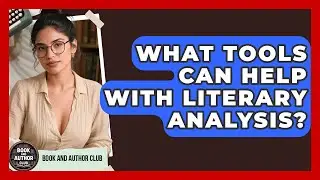 What Tools Can Help With Literary Analysis? | Book and Author Club News