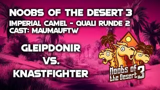 Noobs of the Desert 3 - Imperial Camel | Quali Runde 2 | Gleipdonir vs. Knastfighter (Bo3)