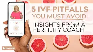 5 IVF Pitfalls You Must Avoid: Insights from a Fertility Coach
