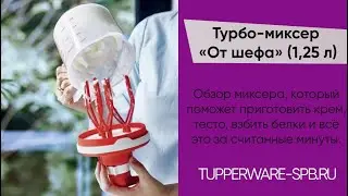 ОБЗОР Турбо-миксера «От шефа» (1,25 л) / tupperware-spb.ru