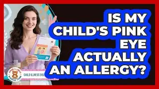 Is My Child's Pink Eye Actually An Allergy? - Child Illness Disease Guide