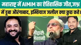 महाराष्ट्र में AIMIM का ऐतिहासिक जीत, जश्न में डूबा औरंगाबाद, इम्तियाज जलील क्या कुछ कहे। @AIMIM