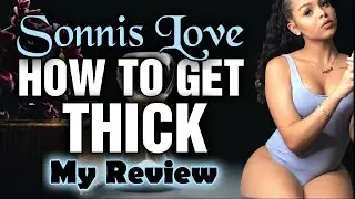 Sonnis Love - How To Get THICK - The Slim Thick Movement - My Review