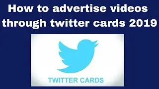 How to advertise videos through twitter cards 2019