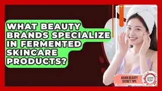 What Beauty Brands Specialize in Fermented Skincare Products? | Asian Beauty Secret Tips News