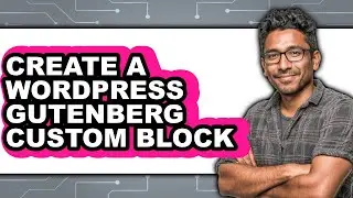 How to Create a WordPress Gutenberg Custom Block (Updated 2025)