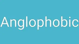 Anglophobic Definition & Meaning