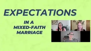 Mixed-Faith Marriage Panel Discussion: EXPECTATIONS in a mixed-faith marriage