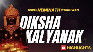 BHAGHWAN SHREE NEMINATH JI | DIKSHA KALYANAK | HIGHLIGHTS | 