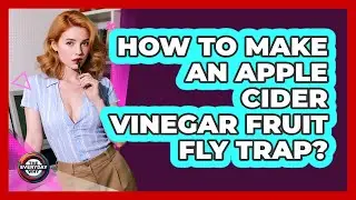 How To Make An Apple Cider Vinegar Fruit Fly Trap?