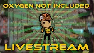 Oxygen Not Excluded - Oxygen Not Included - Livestream
