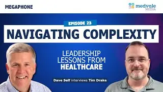 MEGAPHONE | NAVIGATING COMPLEXITY: Leadership Lessons from Healthcare - Tim Drake | Episode 23
