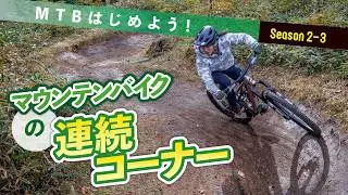 マウンテンバイクの連続コーナーの走り方【MTBはじめよう！ Season 2-3】