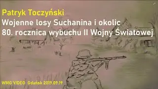 Wojenne losy Suchanina i okolic &ndash; 80. rocznica wybuchu II Wojny Światowej. Patryk Toczyński