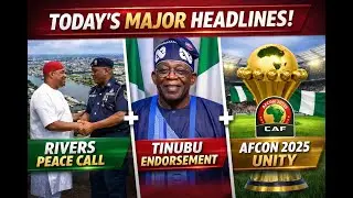 Rivers Peace Call + Tinubu Endorsement + AFCON 2025 Unity | Today's Major Headlines