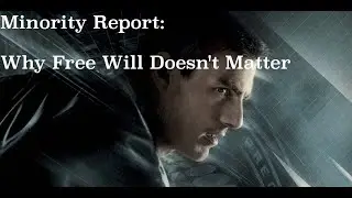 Minority Report: Why Free Will Doesn't Matter (Film Philosophy)