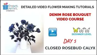 DENIM ROSE BOUQUET COURSE - DAY 5 - CLOSED BUD CALYX