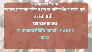 इयत्ता ८ वी | रसायनशास्त्र - 17. मानवनिर्मित पदार्थ Part 2 : काच | महाराष्ट्र बोर्ड