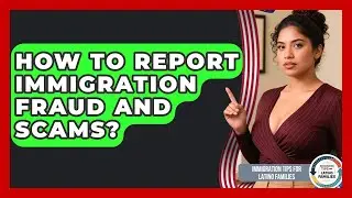 How To Report Immigration Fraud And Scams? - Immigration Tips for Latino Families
