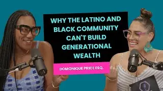 Why The Latino and Black Community Can't Build Generational Wealth | Domonique Price Esq.