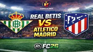 REAL BETIS vs ATLETICO MADRID 🔴 LIVE | COPA DEL REY | FC 26 PS5 GAMEPLAY