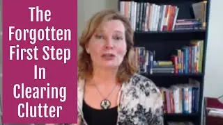 Make Clutter Clearing Easier - The Overlooked First Step