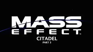Mass effect Part 19 Citadel Part 3
