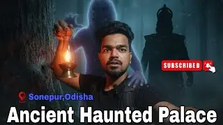 Sonepur Odisha का Ancient Haunted Palace | मेरी अब तक की सबसे डरावनी रात!