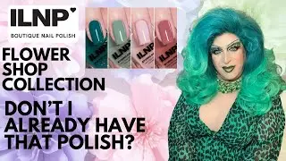ILNP Flower Shop Collection - Don't I Already Have That Polish?