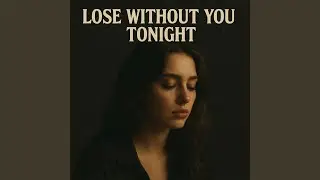 Lose without you to night