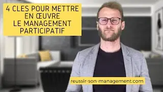 4 cl&eacute;s pour mettre en oeuvre le management participatif