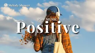 ✨ Good Vibes Only: Positive Pop Playlist 🎧