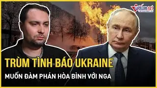 Trùm tình báo Ukraine cuối cùng cũng muốn đàm phán hòa bình với Nga, TT Putin cảnh báo sắc lạnh